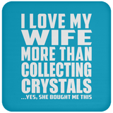 I Love My Wife More Than Collecting Crystals - Drink Coaster