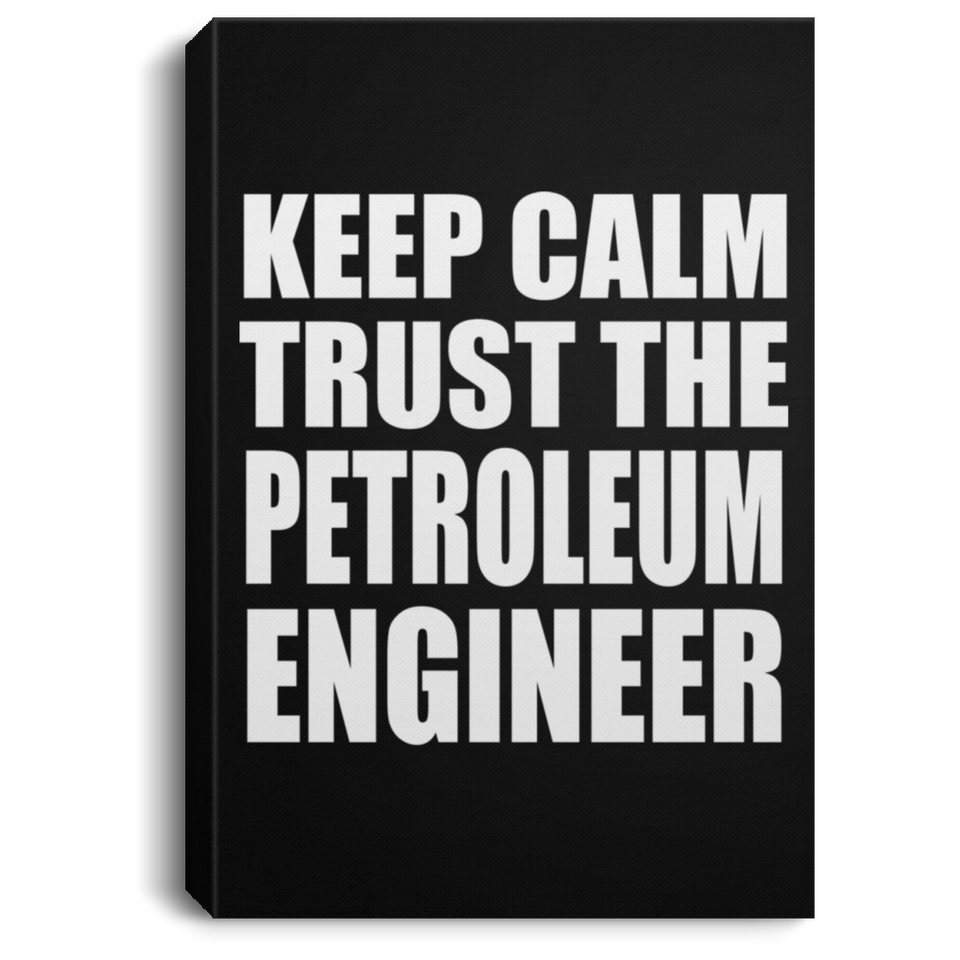Keep Calm and Trust The Petroleum Engineer - Canvas Portrait