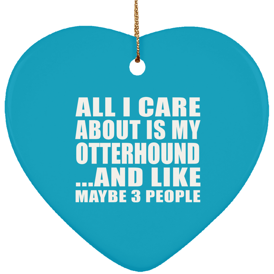 All I Care About Is My Otterhound - Heart Ornament