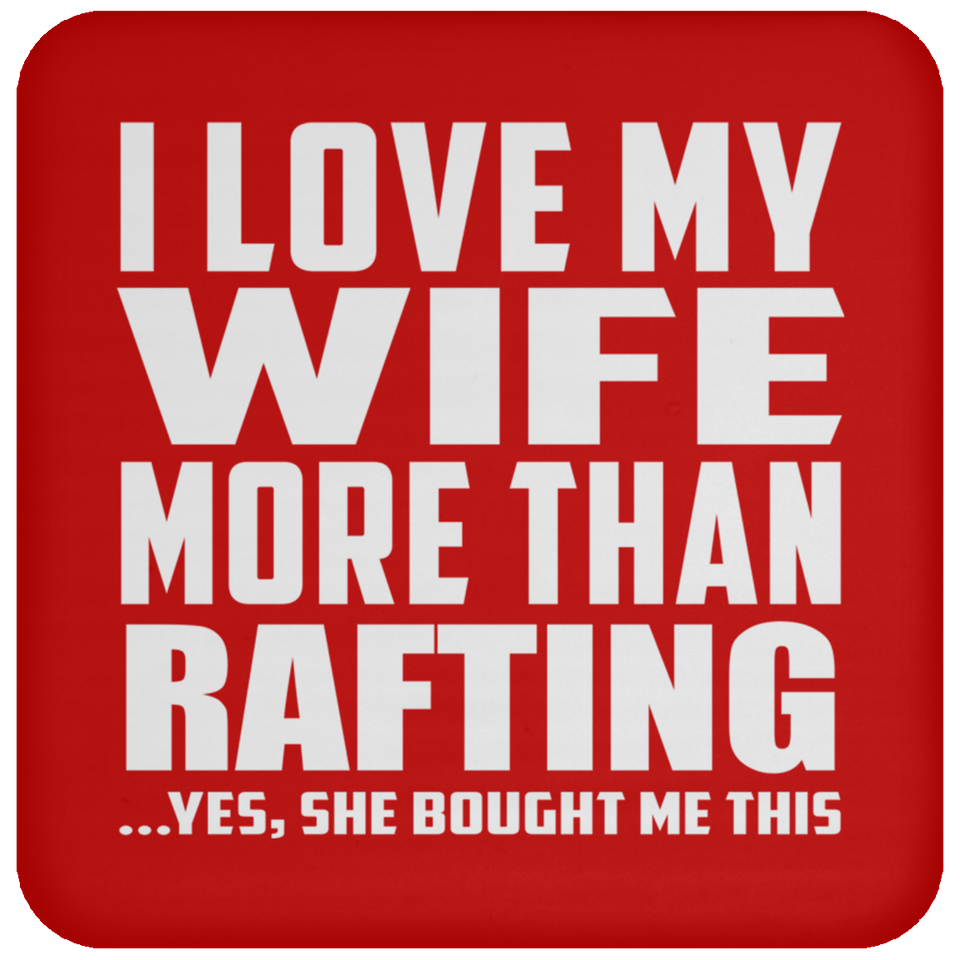 I Love My Wife More Than Rafting - Drink Coaster