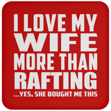I Love My Wife More Than Rafting - Drink Coaster
