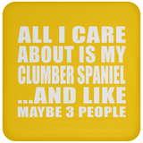 All I Care About Is My Clumber Spaniel - Drink Coaster