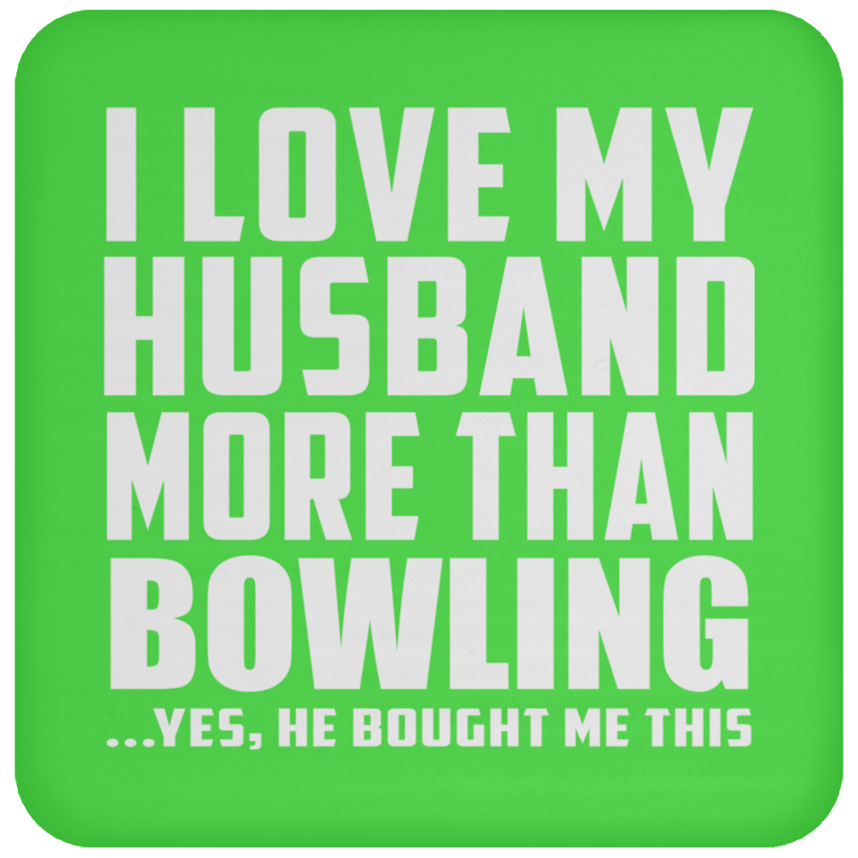 I Love My Husband More Than Bowling - Drink Coaster