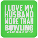 I Love My Husband More Than Bowling - Drink Coaster