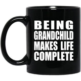 Being Grandchild Makes Life Complete - 11oz Coffee Mug Black