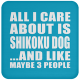 All I Care About Is Shikoku Dog - Drink Coaster