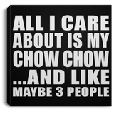 All I Care About Is My Chow Chow - Canvas Square