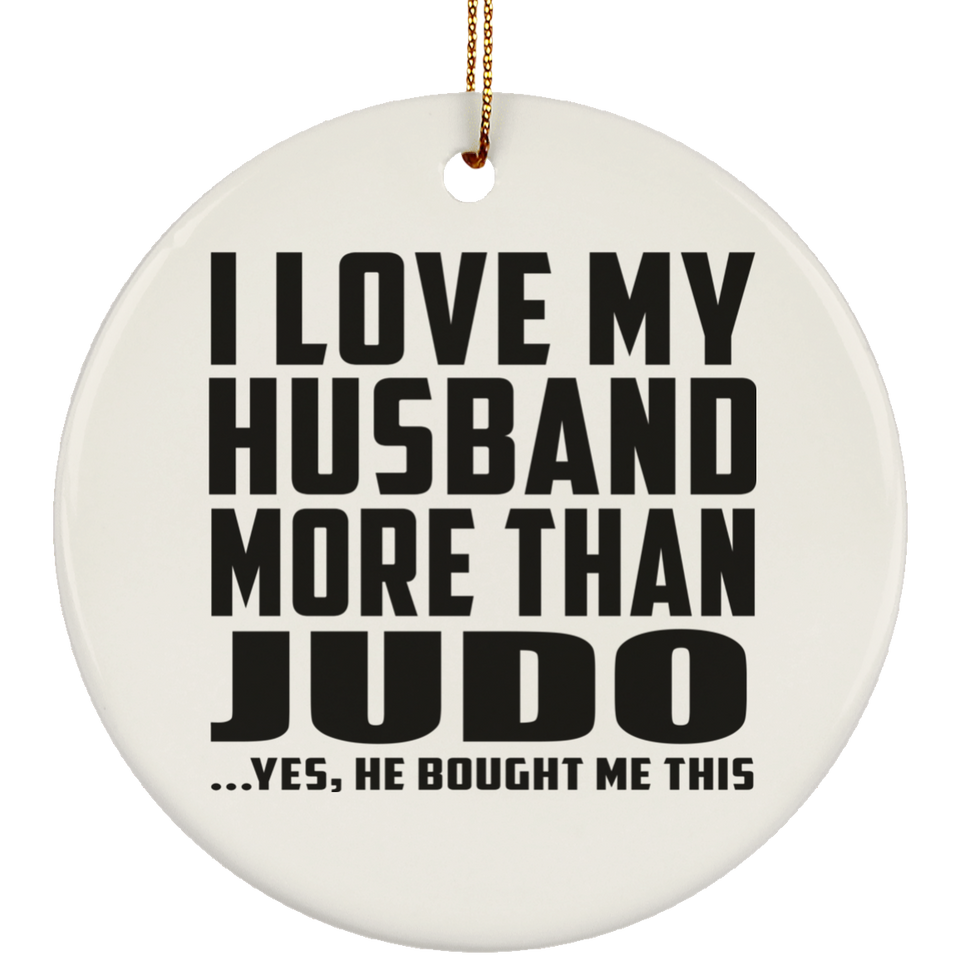 I Love My Husband More Than Judo - Circle Ornament