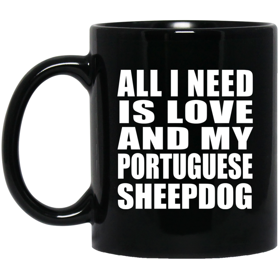 All I Need Is Love And My Portuguese Sheepdog - 11 Oz Coffee Mug Black