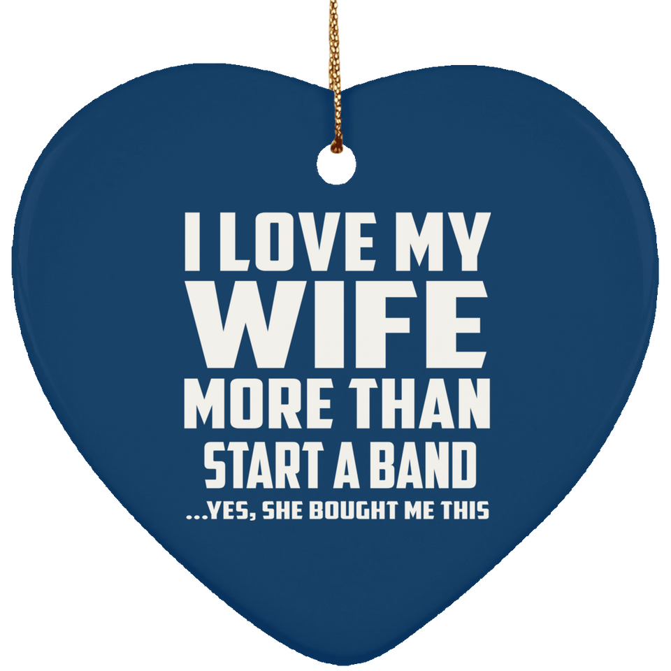 I Love My Wife More Than Start A Band - Heart Ornament