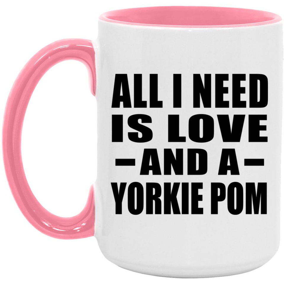 All I Need Is Love And A Yorkie Pom - 15oz Accent Mug Pink