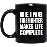 Being Firefighter Makes Life Complete - 11oz Coffee Mug Black