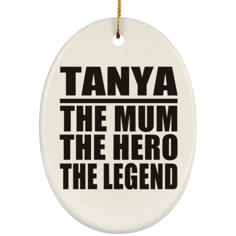 Tanya The Mum The Hero The Legend - Oval Ornament