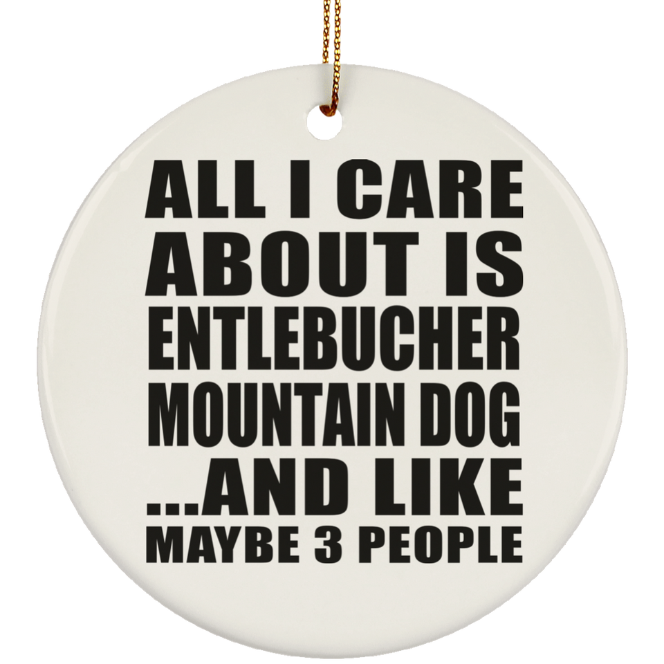All I Care About Is Entlebucher Mountain Dog - Circle Ornament