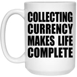 Collecting Currency Makes Life Complete - 15oz Coffee Mug