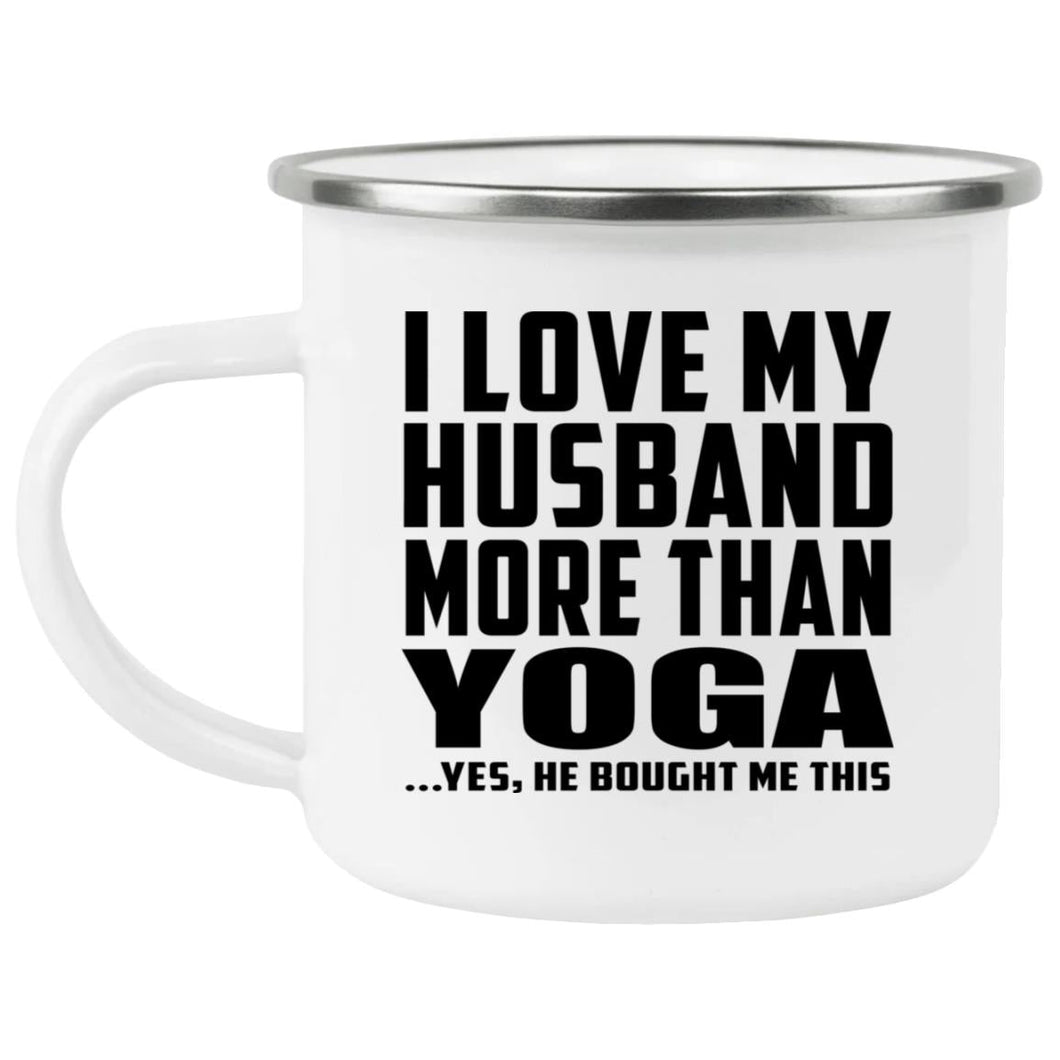 I Love My Husband More Than Yoga - 12oz Camping Mug
