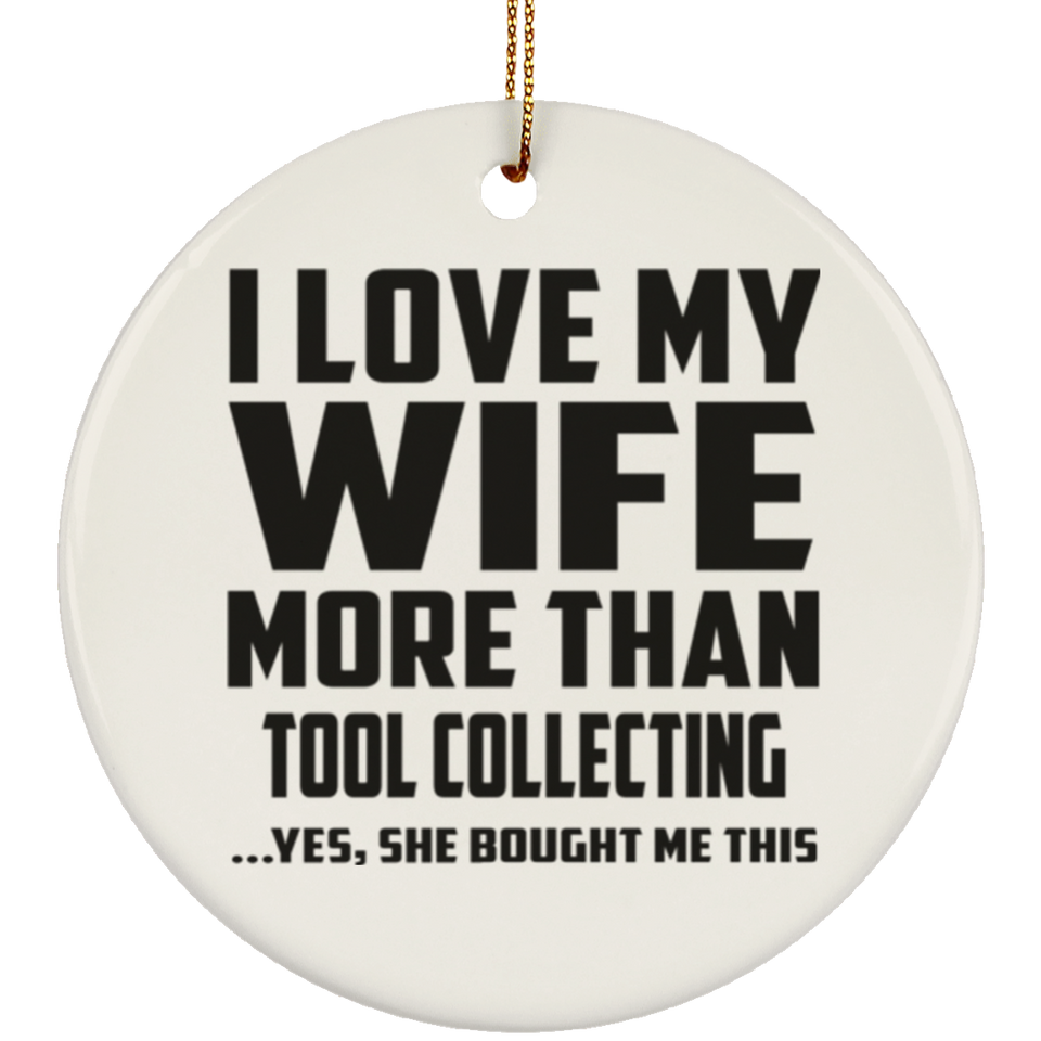 I Love My Wife More Than Tool Collecting - Circle Ornament
