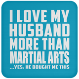 I Love My Husband More Than Martial Arts - Drink Coaster