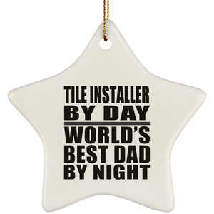 Tile Installer By Day World's Best Dad By Night - Star Ornament