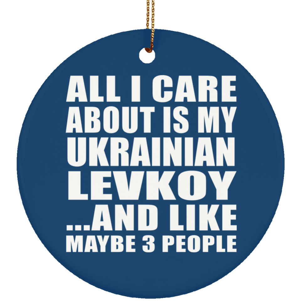All I Care About Is My Ukrainian Levkoy - Circle Ornament