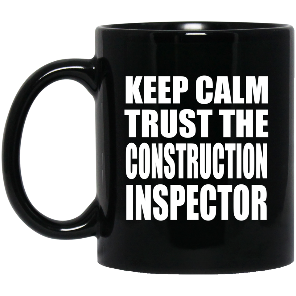 Keep Calm and Trust The Construction Inspector - 11oz Coffee Mug Black
