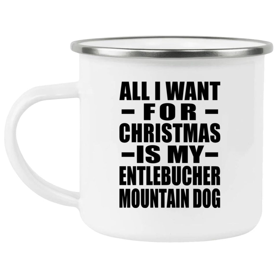 All I Want For Christmas Is My Entlebucher Mountain Dog - 12oz Camping Mug