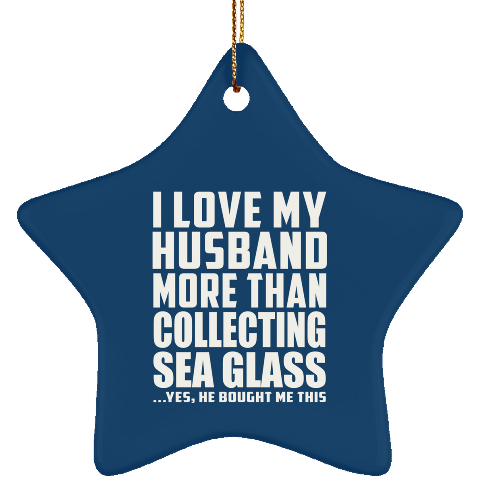 I Love My Husband More Than Collecting Sea Glass - Star Ornament
