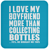 I Love My Boyfriend More Than Collecting Bottles - Drink Coaster