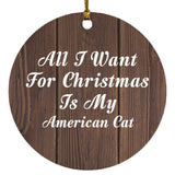 All I Want For Christmas Is My American Cat - Circle Ornament D