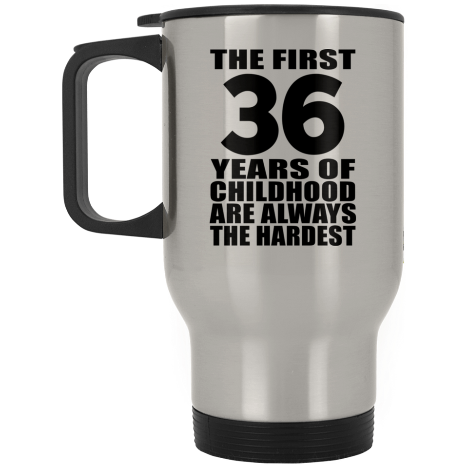 36th Birthday First 36 Years of Childhood Are The Hardest - Silver Travel Mug
