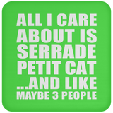 All I Care About Is Serrade Petit Cat - Drink Coaster