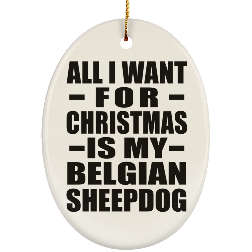 All I Want For Christmas Is My Belgian Sheepdog - Oval Ornament