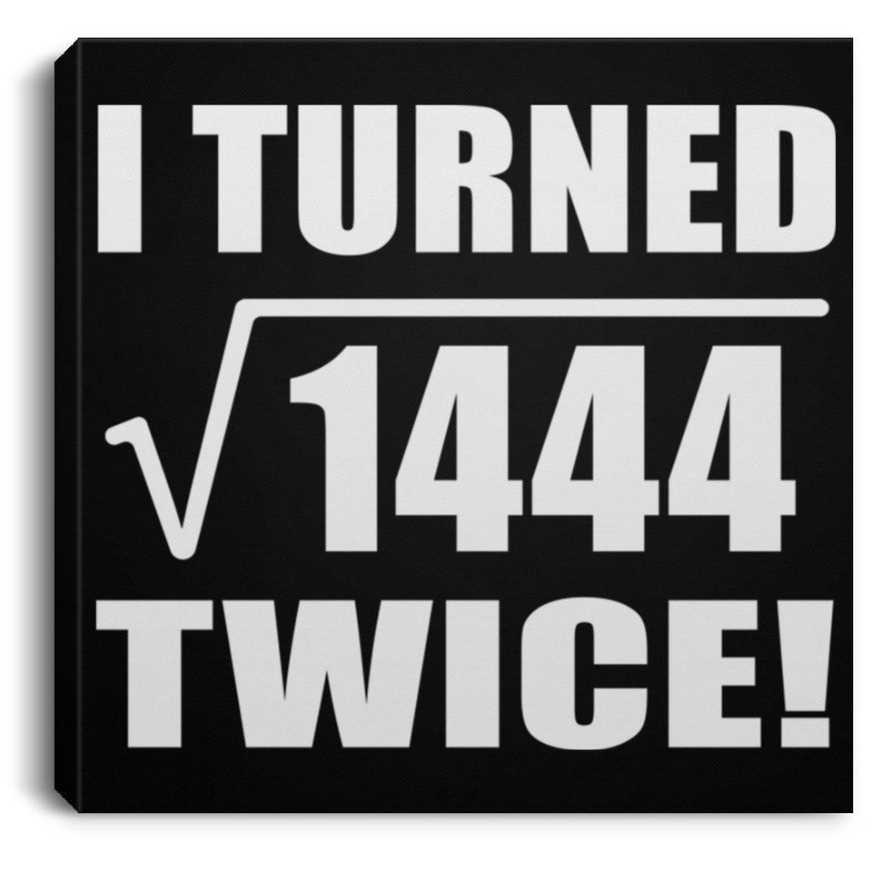 76th Birthday I Turned Square Root of 1444 Twice - Canvas Square