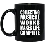 Collecting Musical Works Makes Life Complete - 11oz Coffee Mug Black