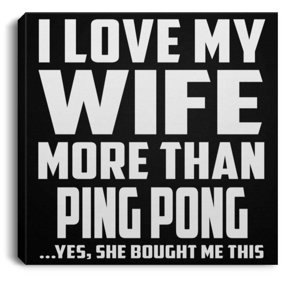 I Love My Wife More Than Ping Pong - Canvas Square