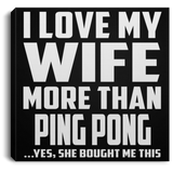 I Love My Wife More Than Ping Pong - Canvas Square