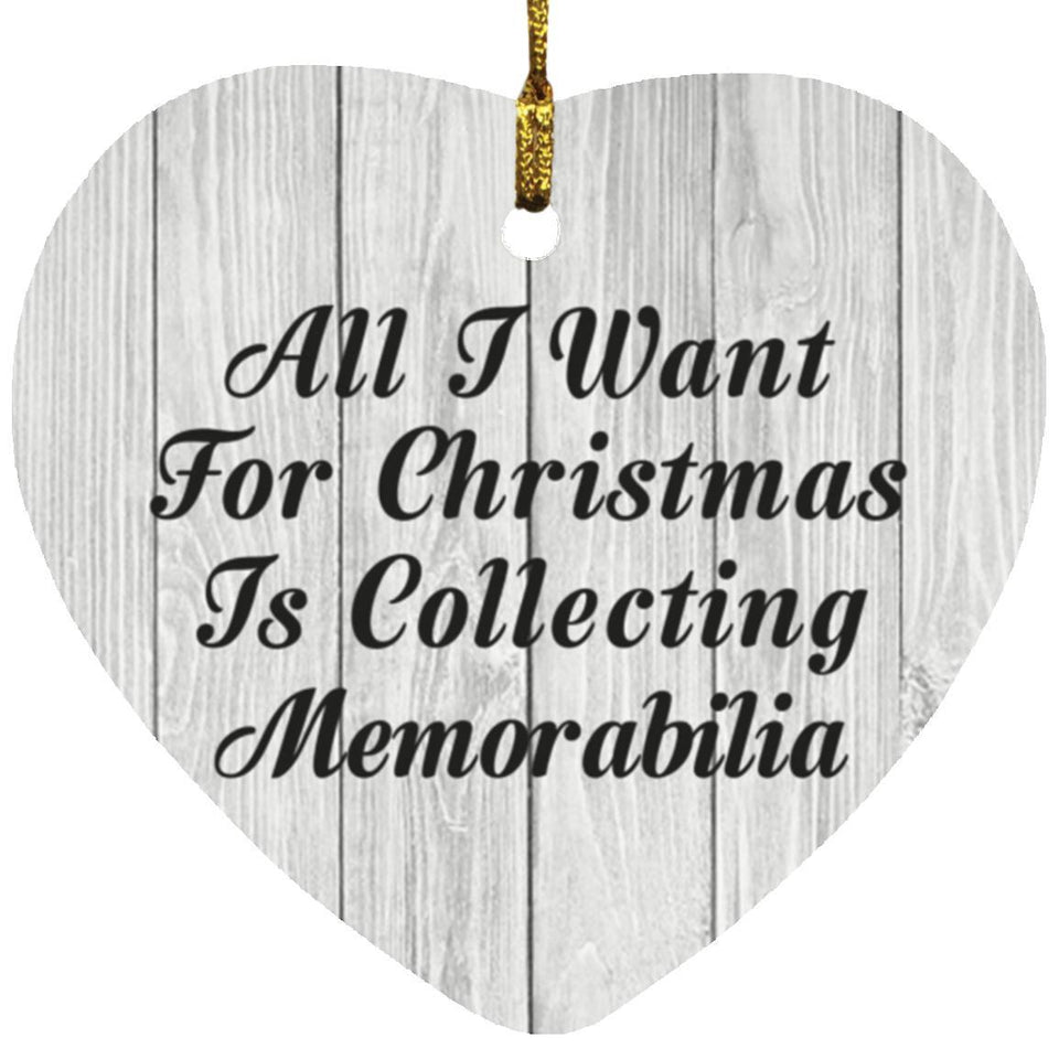 All I Want For Christmas Is Collecting Memorabilia - Heart Ornament F