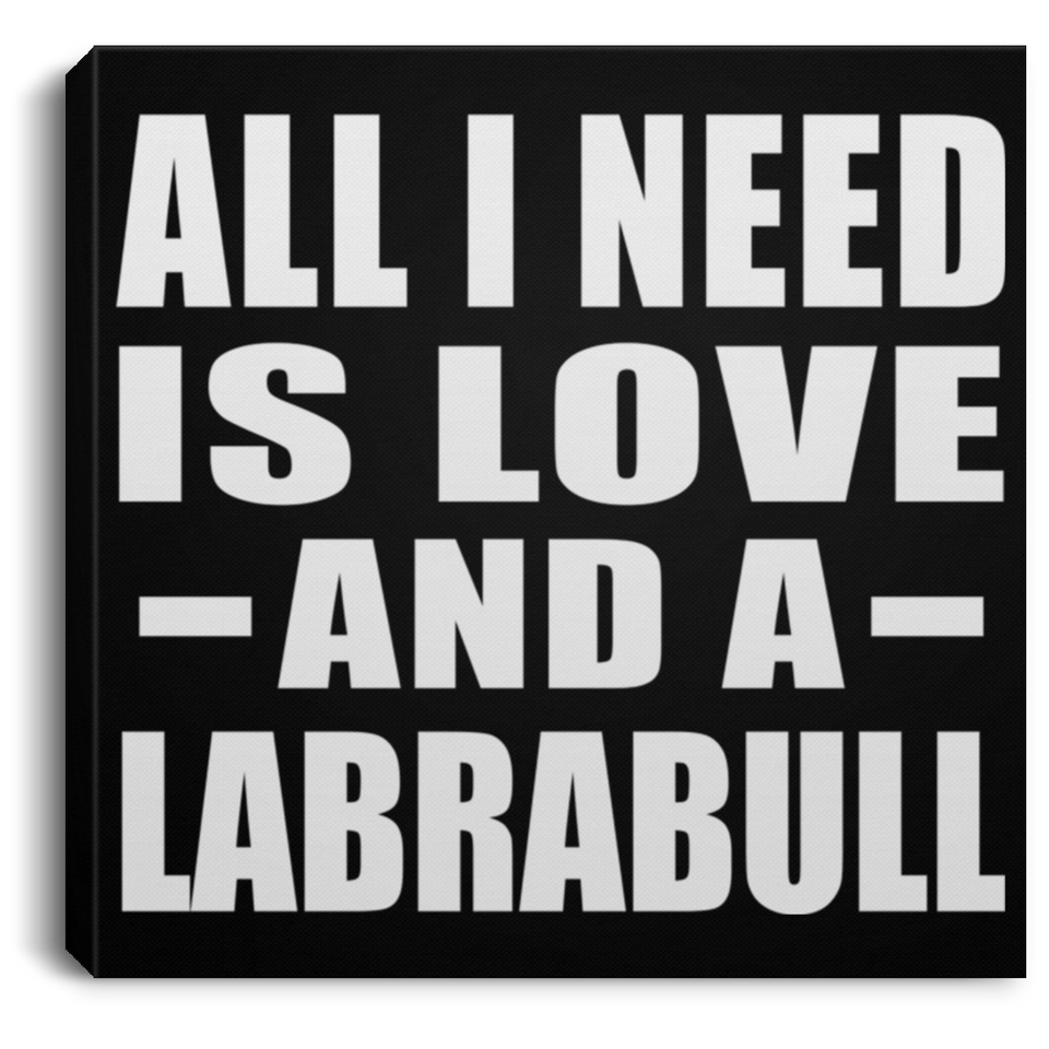 All I Need Is Love And A Labrabull - Canvas Square