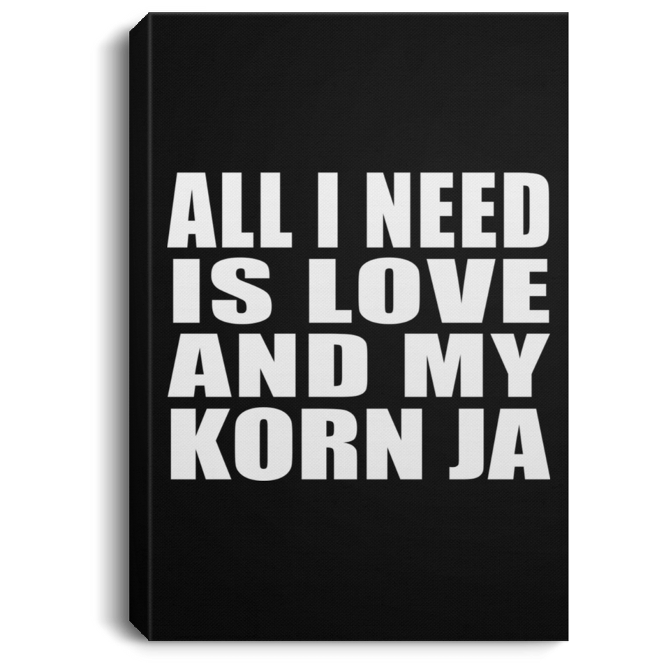 All I Need Is Love And My Korn Ja - Canvas Portrait