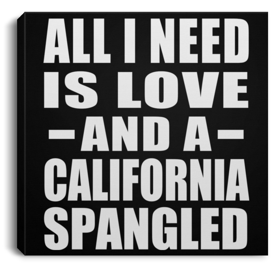 All I Need Is Love And A California Spangled - Canvas Square