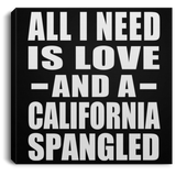 All I Need Is Love And A California Spangled - Canvas Square