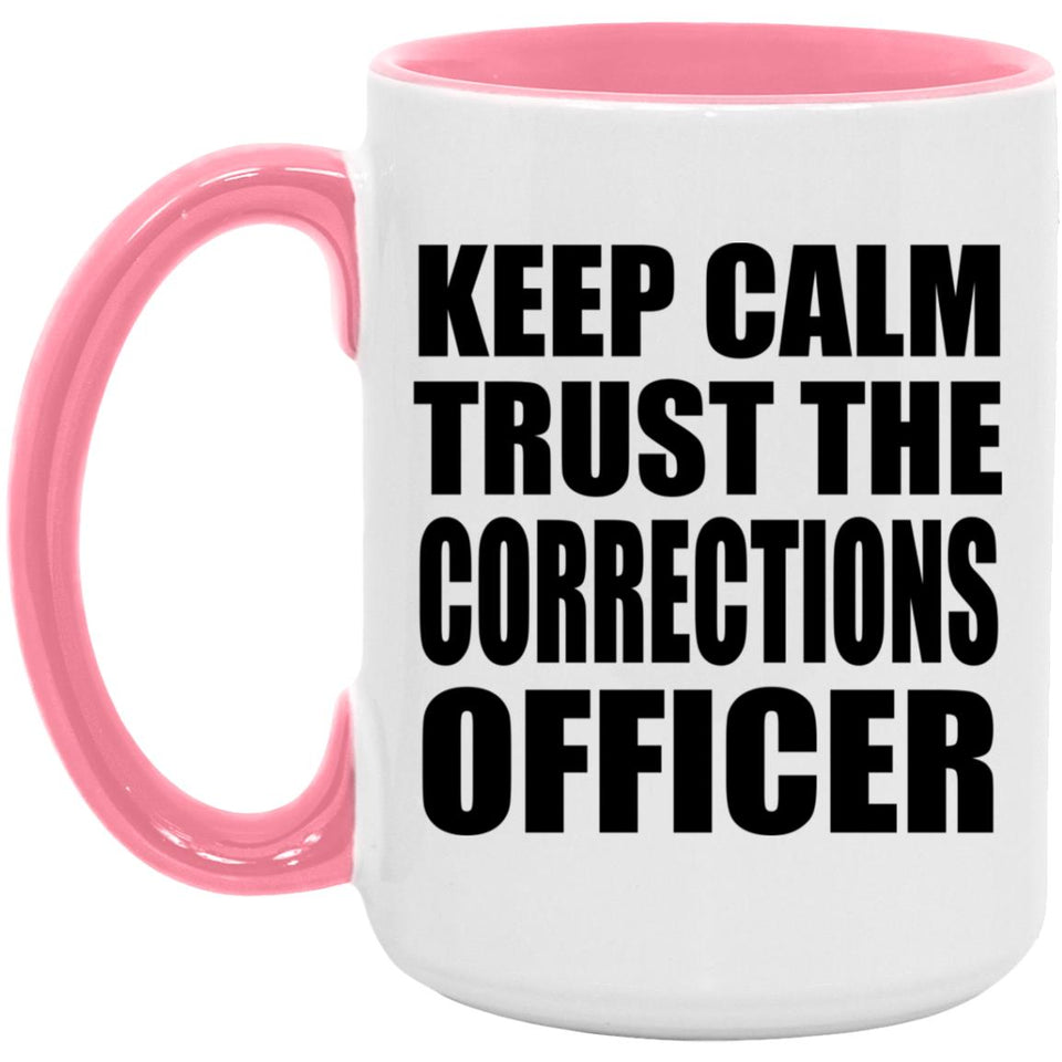Keep Calm and Trust The Corrections Officer - 15oz Accent Mug Pink
