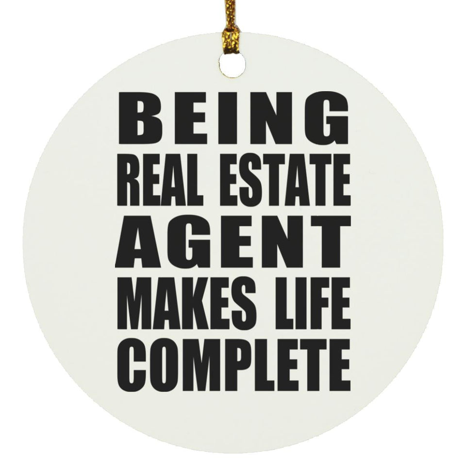 Being Real Estate Agent Makes Life Complete - Circle Ornament