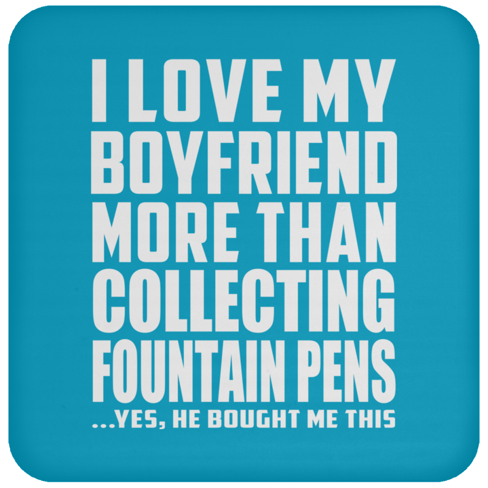 I Love My Boyfriend More Than Collecting Fountain Pens - Drink Coaster