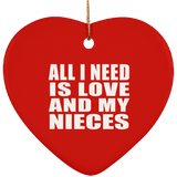 All I Need Is Love And My Nieces - Heart Ornament