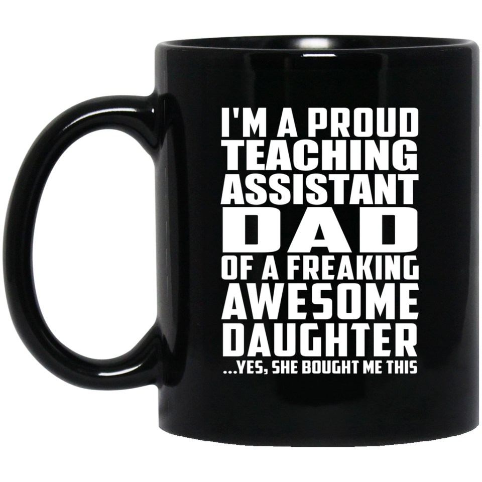 Proud Teaching Assistant Dad Of Awesome Daughter - 11 Oz Coffee Mug Black