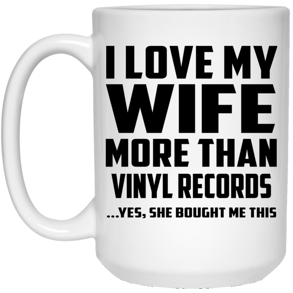 I Love My Wife More Than Vinyl Records - 15 Oz Coffee Mug