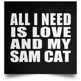 All I Need Is Love And My Sam Cat - Poster Square