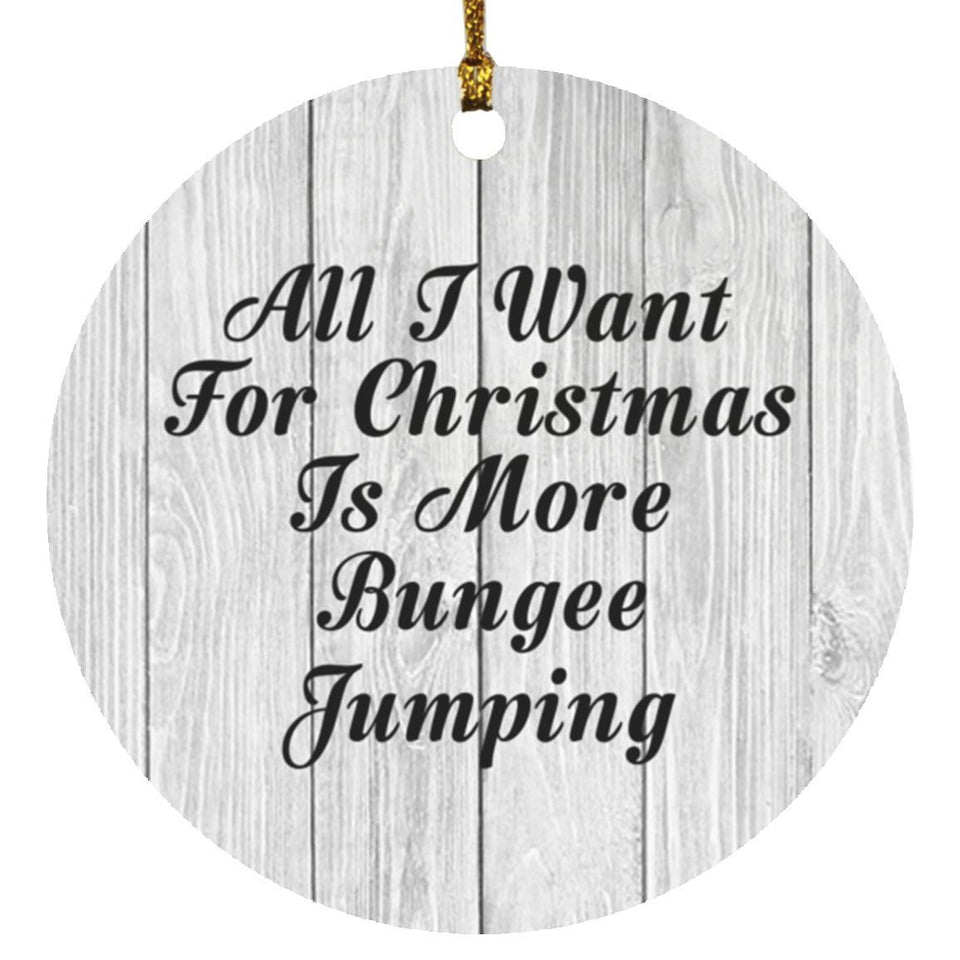 All I Want For Christmas Is More Bungee Jumping - Circle Ornament F