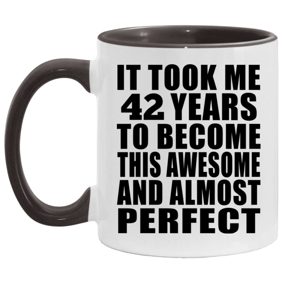42nd Birthday Took 42 Years To Become Awesome & Perfect - 11oz Accent Mug Black